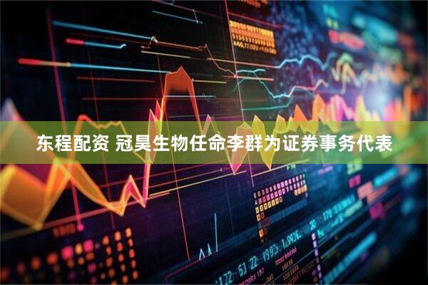 东程配资 冠昊生物任命李群为证券事务代表