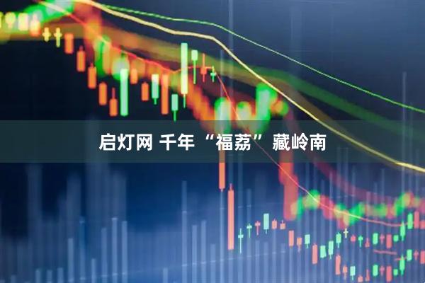 启灯网 千年 “福荔” 藏岭南